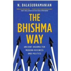 The Bhishma way [Ancient Dharma for Modern Business and Politics]